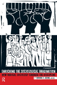 Title: Enriching the Sociological Imagination: How Radical Sociology Changed the Discipline, Author: Rhonda F. Levine