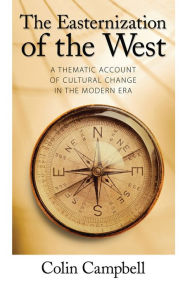 Title: Easternization of the West: A Thematic Account of Cultural Change in the Modern Era, Author: Colin Campbell