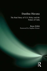 Title: Dateline Havana: The Real Story of Us Policy and the Future of Cuba, Author: Reese Erlich