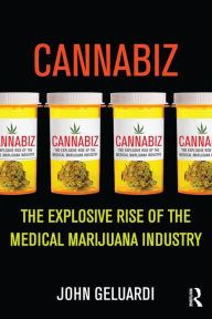 Title: Cannabiz: The Explosive Rise of the Medical Marijuana Industry, Author: John Geluardi