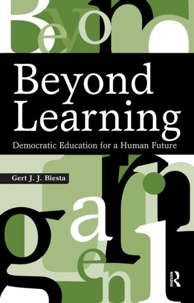 Beyond Learning: Democratic Education for a Human Future