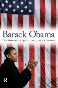 Title: Barack Obama: This Improbable Quest, Author: John K. Wilson