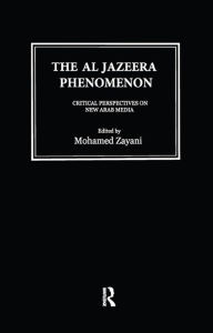 Title: Al Jazeera Phenomenon: Critical Perspectives on New Arab Media, Author: Mohamed Zayani