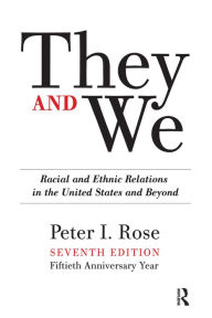 Title: They and We: Racial and Ethnic Relations in the United States-And Beyond, Author: Peter I. Rose