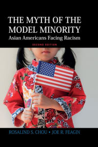 Title: Myth of the Model Minority: Asian Americans Facing Racism, Second Edition, Author: Rosalind S. Chou