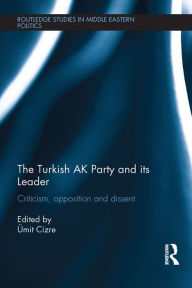 Title: The Turkish AK Party and its Leader: Criticism, opposition and dissent, Author: Umit Cizre