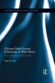 Title: Chinese State Owned Enterprises in West Africa: Triple-embedded globalization, Author: Katy Ngan Ting Lam