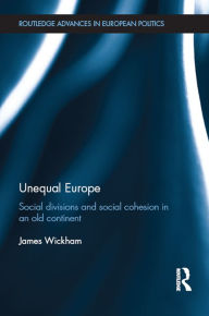 Title: Unequal Europe: Social Divisions and Social Cohesion in an Old Continent, Author: James Wickham