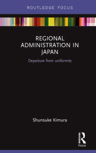 Title: Regional Administration in Japan: Departure from uniformity, Author: Shunsuke Kimura