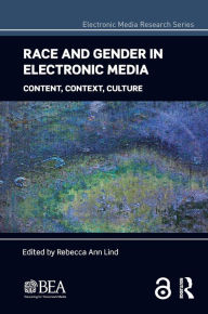 Title: Race and Gender in Electronic Media: Content, Context, Culture, Author: Rebecca Ann Lind