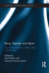 Title: Race, Gender and Sport: The Politics of Ethnic 'Other' Girls and Women, Author: Aarti Ratna