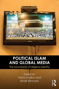 Title: Political Islam and Global Media: The boundaries of religious identity, Author: Noha Mellor