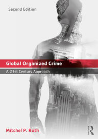 Title: Global Organized Crime: A 21st Century Approach, Author: Mitchel P. Roth