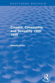 Title: Cinema, Censorship and Sexuality 1909-1925 (Routledge Revivals), Author: Annette Kuhn