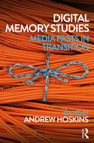 Title: Digital Memory Studies: Media Pasts in Transition, Author: Andrew Hoskins