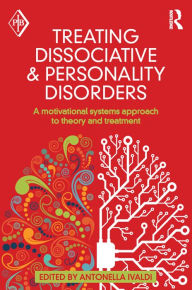 Title: Treating Dissociative and Personality Disorders: A Motivational Systems Approach to Theory and Treatment, Author: Antonella Ivaldi