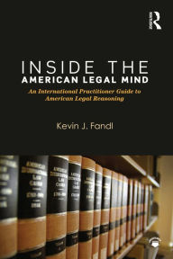 Title: Inside the American Legal Mind: An International Practitioner Guide to American Legal Reasoning, Author: Kevin J. Fandl