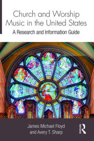 Title: Church and Worship Music in the United States: A Research and Information Guide, Author: James Michael Floyd