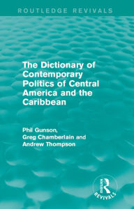 Title: The Dictionary of Contemporary Politics of Central America and the Caribbean, Author: Phil Gunson
