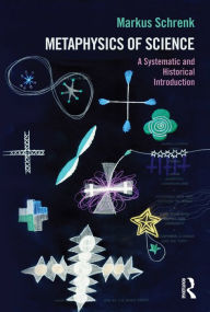 Title: Metaphysics of Science: A Systematic and Historical Introduction, Author: Markus Schrenk