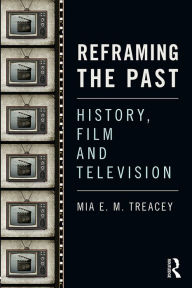 Title: Reframing the Past: History, Film and Television, Author: Mia Treacey