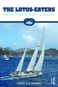 Title: The Lotos-Eaters: Aging and Identity in a Yacht Club Community, Author: Carol Warren