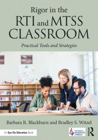 Title: Rigor in the RTI and MTSS Classroom: Practical Tools and Strategies, Author: Barbara R. Blackburn