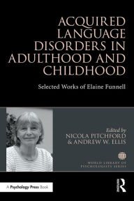 Title: Acquired Language Disorders in Adulthood and Childhood: Selected Works of Elaine Funnell, Author: Nicola Pitchford