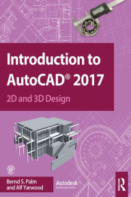 Title: Introduction to AutoCAD 2017: 2D and 3D Design, Author: Bernd Palm