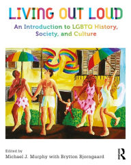 Title: Living Out Loud: An Introduction to LGBTQ History, Society, and Culture, Author: Michael Murphy