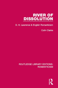 Title: River of Dissolution: D. H. Lawrence and English Romanticism, Author: Colin Clarke