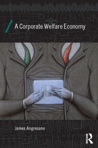 Title: A Corporate Welfare Economy, Author: James Angresano