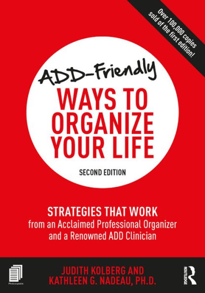 ADD-Friendly Ways to Organize Your Life: Strategies that Work from an Acclaimed Professional Organizer and a Renowned ADD Clinician