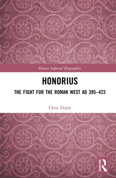 Honorius: The Fight for the Roman West AD 395-423