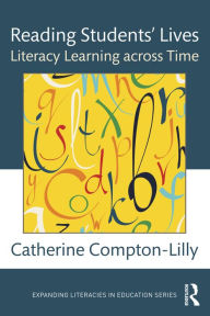 Title: Reading Students' Lives: Literacy Learning across Time, Author: Catherine Compton-Lilly