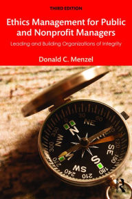 Title: Ethics Management for Public and Nonprofit Managers: Leading and Building Organizations of Integrity, Author: Donald C Menzel