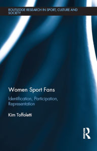 Title: Women Sport Fans: Identification, Participation, Representation, Author: Kim Toffoletti