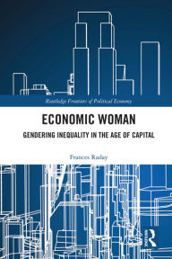 Title: Economic Woman: Gendering Inequality in the Age of Capital, Author: Frances Raday