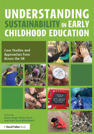 Title: Understanding Sustainability in Early Childhood Education: Case Studies and Approaches from Across the UK, Author: Diane Boyd