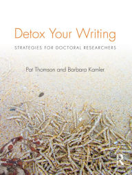 Title: Detox Your Writing: Strategies for doctoral researchers, Author: Pat Thomson
