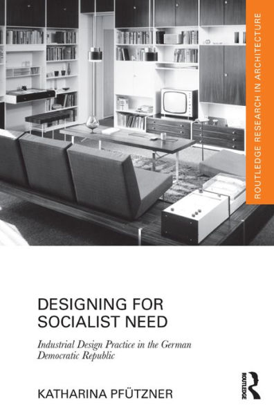 Designing for Socialist Need: Industrial Design Practice in the German Democratic Republic