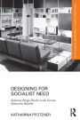 Designing for Socialist Need: Industrial Design Practice in the German Democratic Republic