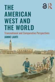 Title: The American West and the World: Transnational and Comparative Perspectives, Author: Janne Lahti