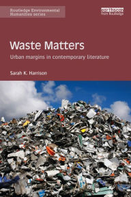 Title: Waste Matters: Urban margins in contemporary literature, Author: Sarah Harrison