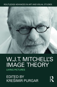 Title: W.J.T. Mitchell's Image Theory: Living Pictures, Author: Kresimir Purgar