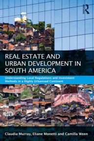 Title: Real Estate and Urban Development in South America: Understanding Local Regulations and Investment Methods in a Highly Urbanised Continent, Author: Claudia Murray