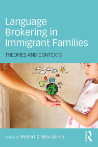 Title: Language Brokering in Immigrant Families: Theories and Contexts, Author: Robert S. Weisskirch