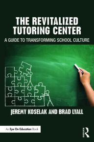 Title: The Revitalized Tutoring Center: A Guide to Transforming School Culture, Author: Jeremy Koselak