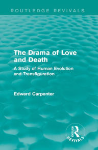 Title: The Drama of Love and Death: A Study of Human Evolution and Transfiguration, Author: Edward Carpenter