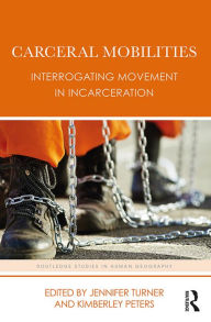 Title: Carceral Mobilities: Interrogating Movement in Incarceration, Author: Jennifer Turner